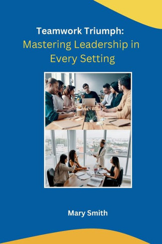 Teamwork Triumph: Mastering Leadership in Every Setting