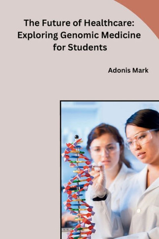 The Future of Healthcare: Exploring Genomic Medicine for Students