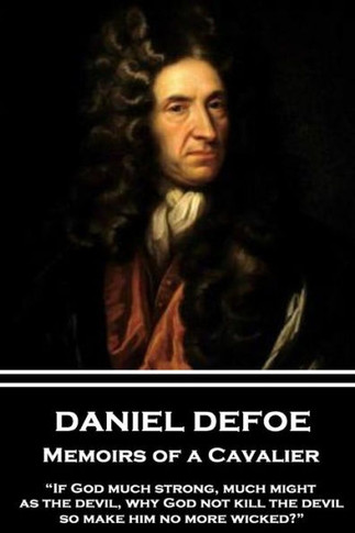 Daniel Defoe - Memoirs of a Cavalier: ?If God much strong, much might, as the devil, why God not kill the devil, so make him no more wicked??