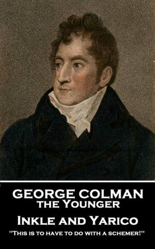 George Colman - Inkle and Yarico: 'This is to have to do with a schemer!''
