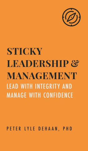 Sticky Leadership and Management: Lead with Integrity and Manage with Confidence