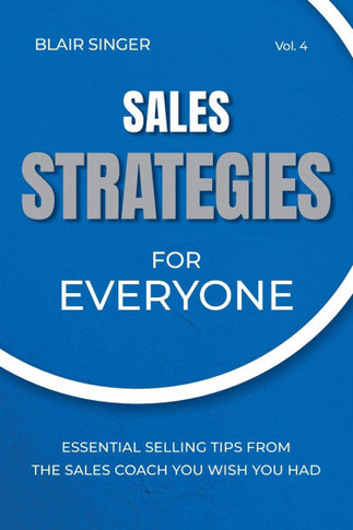 Sales Strategies for Everyone: Essential Selling Tips from the Sales Coach You Wish You Had