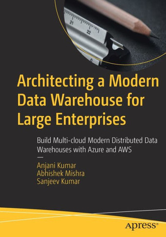 Architecting a Modern Data Warehouse for Large Enterprises: Build Multi-Cloud Modern Distributed Data Warehouses with Azure and AWS
