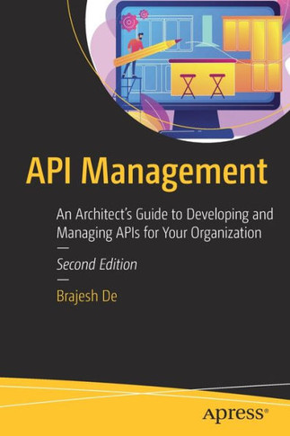 API Management: An Architect's Guide to Developing and Managing APIs for Your Organization