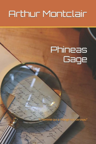 Phineas Gage: ""L'homme qui a chang?son cerveau""