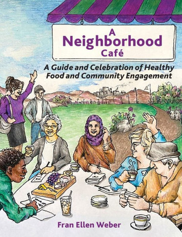 A Neighborhood Caf? A Guide and Celebration of Healthy Food and Community Engagement, Color Edition