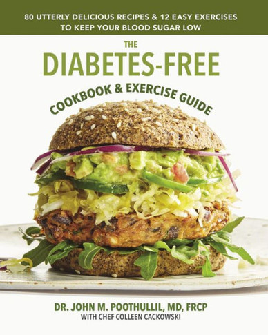 The Diabetes-Free Cookbook & Exercise Guide: 80 Utterly Delicious Recipes & 12 Easy Exercises to Keep Your Blood Sugar Low