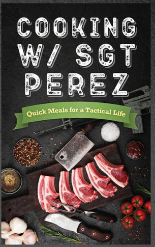 Cooking w/ Sgt Perez "Quick Meals for a Tactical Life """