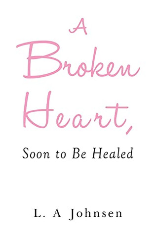 A Broken Heart, Soon To Be Healed