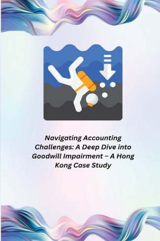 Navigating Accounting Challenges: A Deep Dive into Goodwill Impairment