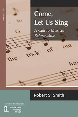 Come, Let Us Sing : A Call to Musical Reformation