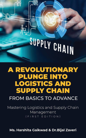 A Revolutionary Plunge into logistics and Supply Chain: From Basics to Advance: Mastering Logistics and Supply Chain Management (first edition): A Hau