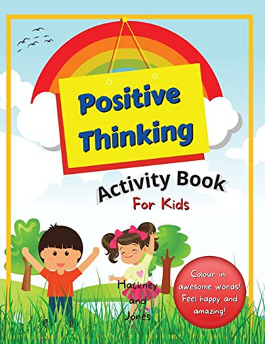 Positive Thinking Activity Book For Kids : Fun, Thought-Provoking Workbook With Affirmations, To Help Your Child Think Positively And Become More Resilient. Perfect For Home Schooling. Kids Ages 6+