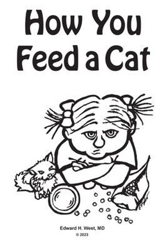 How You Feed a Cat: (That Is, How You Feed a Cat Because I Told You to Feed the Cat and You Listened to Me)