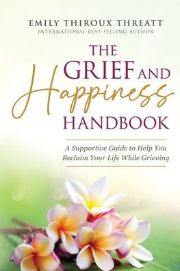 The Grief and Happiness Handbook: A Supportive Guide to Help You Reclaim Your Life While Grieving