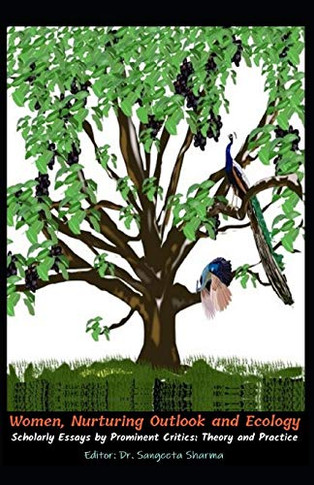 Women, Nurturing Outlook and Ecology : Scholarly Essays by Prominent Critics: Theory and Practice
