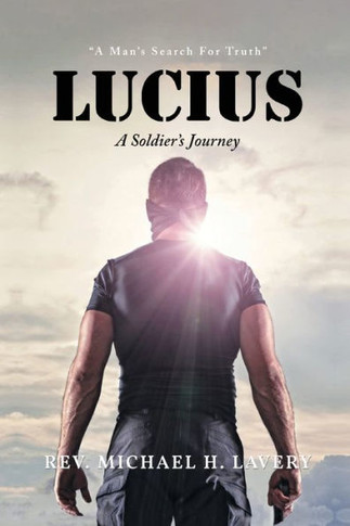 Lucius: A Soldier's Journey ""A Man's Search For Truth""