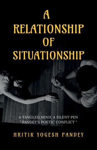 A Relationship of Situationship: A Tangled Mind, A Silent Pen: ""Pandey's Poetic Conflict""