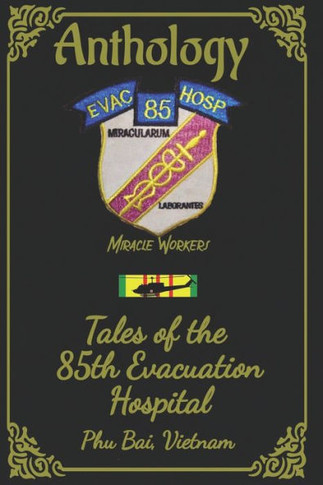 Anthology: Tales of the 85th Evac Hospital Phu Bai, Vietnam