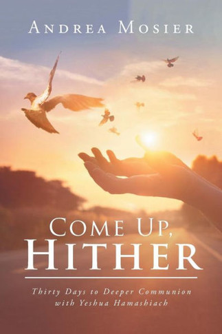 Come Up, Hither: Thirty Days to Deeper Communion with Yeshua Hamashiach