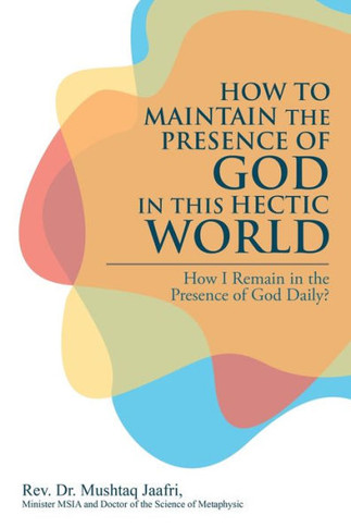 How to Maintain the Presence of God in this Hectic World: How I Remain in the Presence of God Daily?