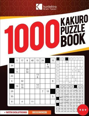 Kunlektra Brain Teaser 1000+ 9 x 9 Kakuro Puzzle Book for Adults: Enhance your Memory and Brighten up your Mind with Kakuro Puzzle Book Solution Inclu
