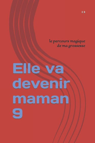 Elle va devenir maman 9: le parcours magique de ma grossesse