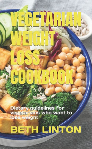 Vegetarian Weight Loss Cookbook: Dietary guidelines for vegetarians who want to lose weight