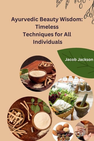 Ayurvedic Beauty Wisdom: Timeless Techniques for All Individuals