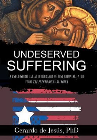 Underserved Suffering: A Psychospiritual Autobiography of Post-Colonial Faith from the Puerto Rican Diaspora