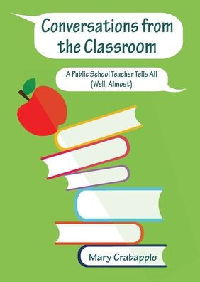 Conversations from the Classroom: A Public School Teacher Tells All (Well, Almost)