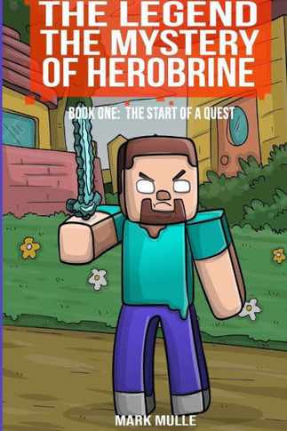 The Legend The Mystery of Herobrine Book One: The Start of a Quest