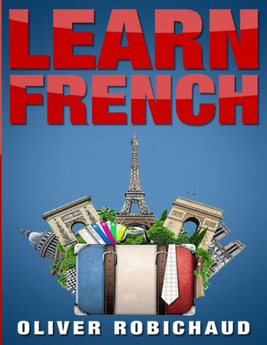Learn French: A Fast and Easy Guide for Beginners to Learn Conversational French (Learn Language, Foreign Languages Book 1)