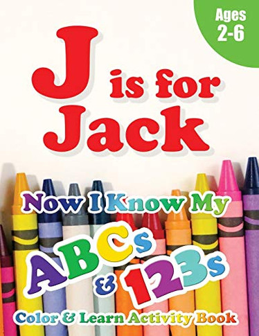 J is for Jack : Now I Know My ABCs and 123s Coloring & Activity Book with Writing and Spelling Exercises (Age 2-6) 128 Pages