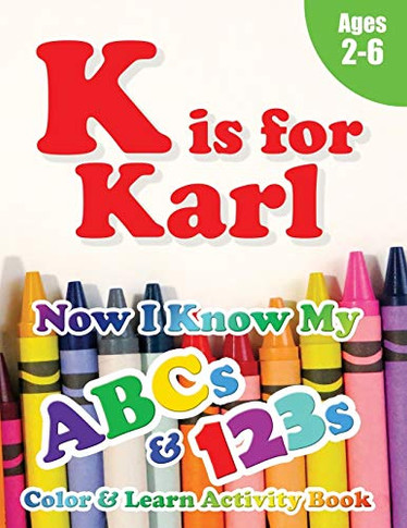 K is for Karl : Now I Know My ABCs and 123s Coloring & Activity Book with Writing and Spelling Exercises (Age 2-6) 128 Pages
