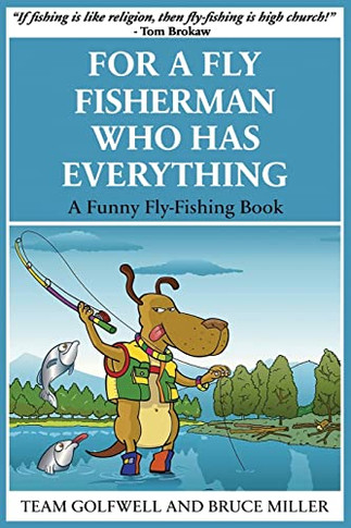 For A Fly Fisherman Who Has Everything: A Funny Fly Fishing Book (For People Who Have Everything)