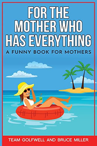 For The Mother Who Has Everything: A Funny Book For Mothers