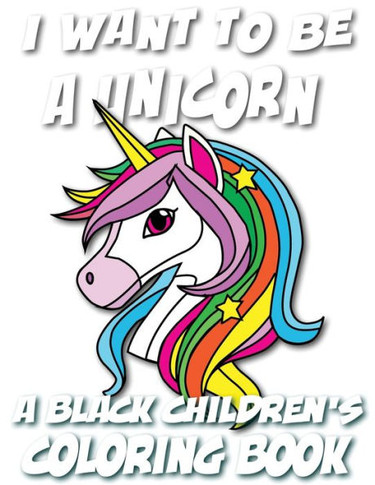 I Want To Be A Unicorn - A Black Children's Coloring Book: A Coloring Journey For Young Artists - Large Print