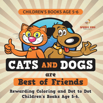 Children's Books Age 5-6. Cats and Dogs are Best of Friends. Rewarding Coloring and Dot to Dot Children's Books Age 5-6. Lessons on Numbers and Colors