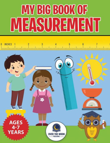My Big Book of Measurement for Kids: Exciting Activities to Teach Kids about Length, Height, Weight, Volume, and Temperature for Kindergarten, 1st Gra