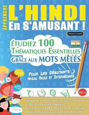 Apprendre l'Hindi En s'Amusant - Pour Les D?utants: Niveau Facile Et Interm?iaire - ?udiez 100 Th?atiques Essentielles Gr?e Aux Mots M?? - Vol.
