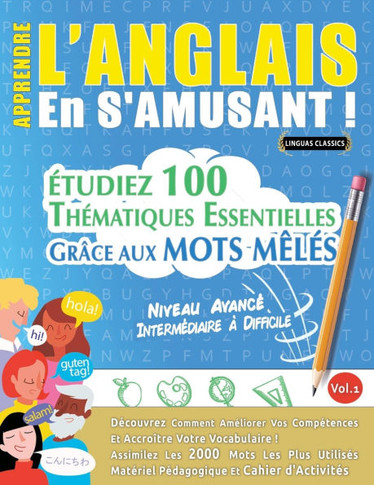 Apprendre l'Anglais En s'Amusant - Niveau Avanc? Interm?iaire ?Difficile - ?udiez 100 Th?atiques Essentielles Gr?e Aux Mots M?? - Vol.1