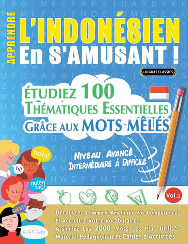 Apprendre l'Indon?ien En s'Amusant - Niveau Avanc? Interm?iaire ?Difficile - ?udiez 100 Th?atiques Essentielles Gr?e Aux Mots M?? - Vol.1