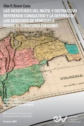 Las Vicisitudes del In?il Y Distractivo Referendo Consultivo Y La Defensa de Los Derechos de Venezuela Sobre El Territorio Esequibo