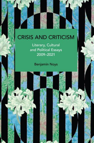 Crisis and Criticism: Literary, Cultural and Political Essays, 2009-2021
