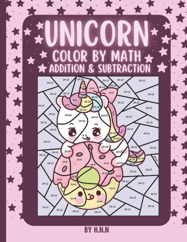 Unicorn Color by Math Addition & Subtraction: 25 Magical Unicorn Coloring Pages with Addition and Subtraction Activities.