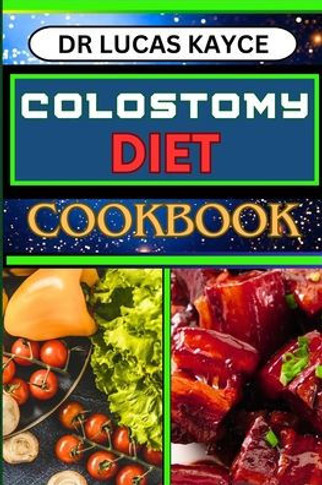 Colostomy Diet Cookbook: Delicious And Nutrient-Packed Friendly Recipes For Savoring Life After Surgery, Wellness And Healthy Lifestyle