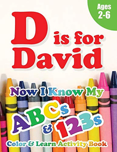 D is for David : Now I Know My ABCs and 123s Coloring & Activity Book with Writing and Spelling Exercises (Age 2-6) 128 Pages