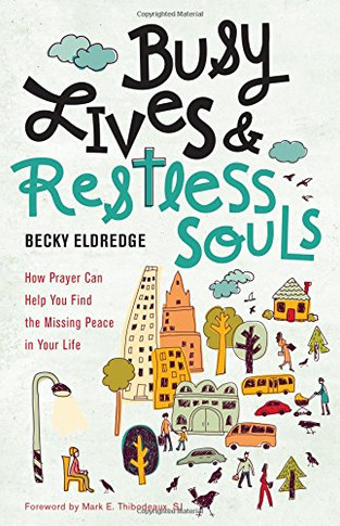 Busy Lives and Restless Souls: How Prayer Can Help You Find the Missing Peace in Your Life