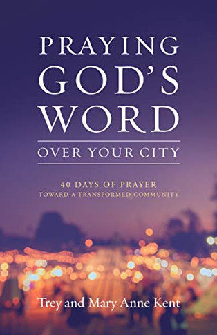 Praying God'S Word Over Your City: 40 Days Of Prayer Toward A Transformed Community